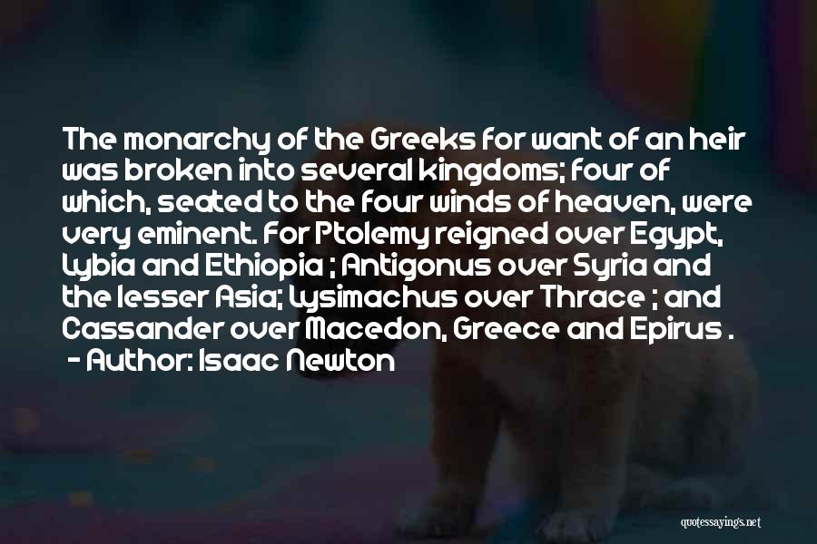 Isaac Newton Quotes: The Monarchy Of The Greeks For Want Of An Heir Was Broken Into Several Kingdoms; Four Of Which, Seated To