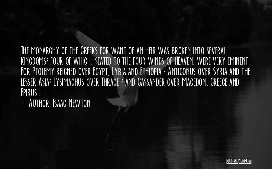 Isaac Newton Quotes: The Monarchy Of The Greeks For Want Of An Heir Was Broken Into Several Kingdoms; Four Of Which, Seated To