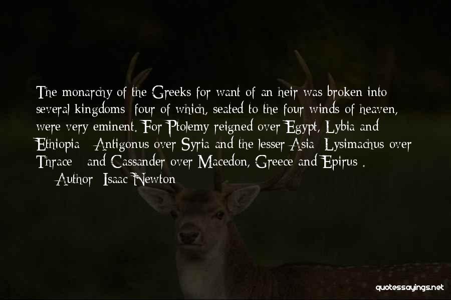 Isaac Newton Quotes: The Monarchy Of The Greeks For Want Of An Heir Was Broken Into Several Kingdoms; Four Of Which, Seated To