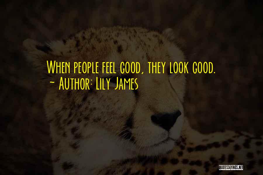 Lily James Quotes: When People Feel Good, They Look Good.