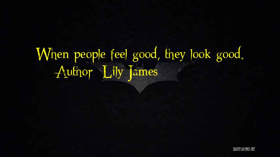 Lily James Quotes: When People Feel Good, They Look Good.