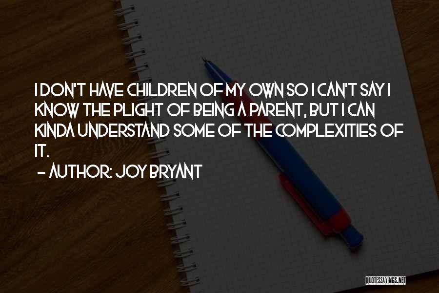 Joy Bryant Quotes: I Don't Have Children Of My Own So I Can't Say I Know The Plight Of Being A Parent, But