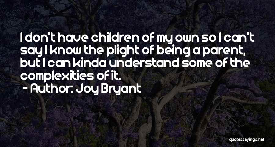 Joy Bryant Quotes: I Don't Have Children Of My Own So I Can't Say I Know The Plight Of Being A Parent, But