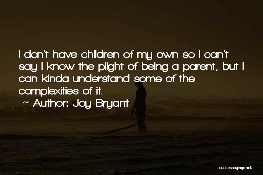 Joy Bryant Quotes: I Don't Have Children Of My Own So I Can't Say I Know The Plight Of Being A Parent, But
