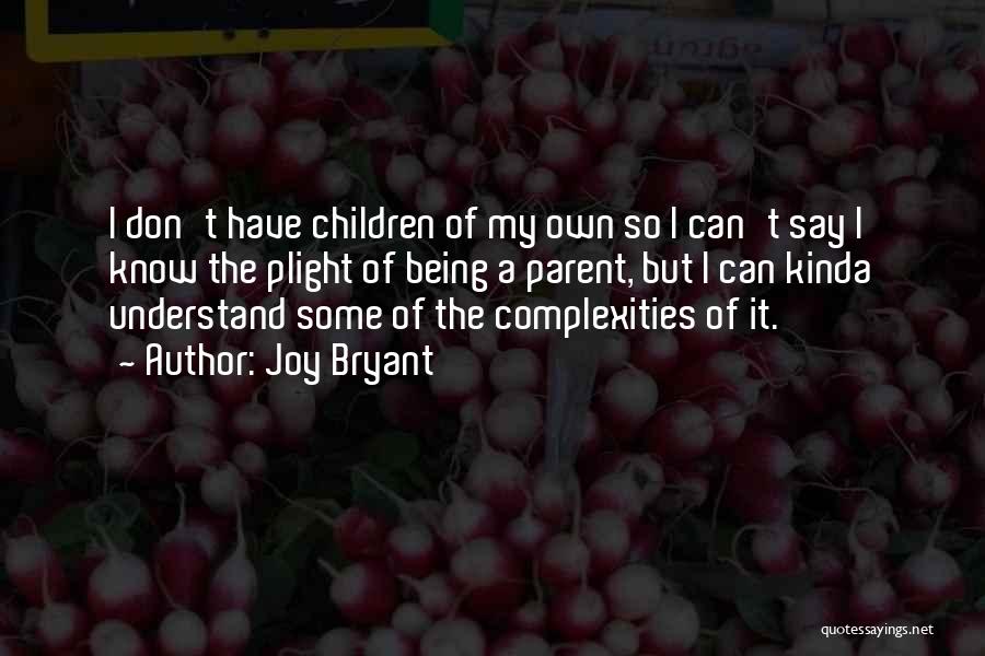 Joy Bryant Quotes: I Don't Have Children Of My Own So I Can't Say I Know The Plight Of Being A Parent, But