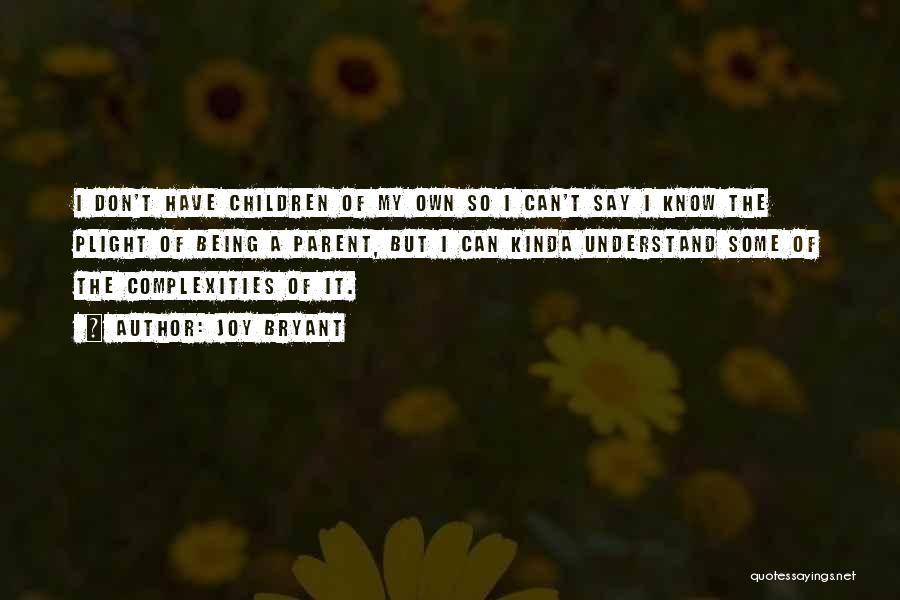 Joy Bryant Quotes: I Don't Have Children Of My Own So I Can't Say I Know The Plight Of Being A Parent, But