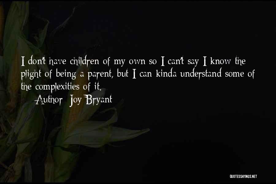 Joy Bryant Quotes: I Don't Have Children Of My Own So I Can't Say I Know The Plight Of Being A Parent, But
