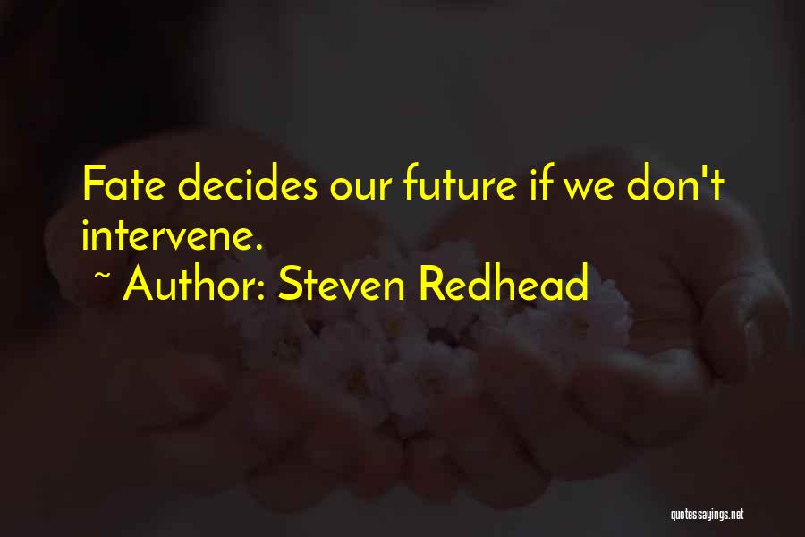 Steven Redhead Quotes: Fate Decides Our Future If We Don't Intervene.