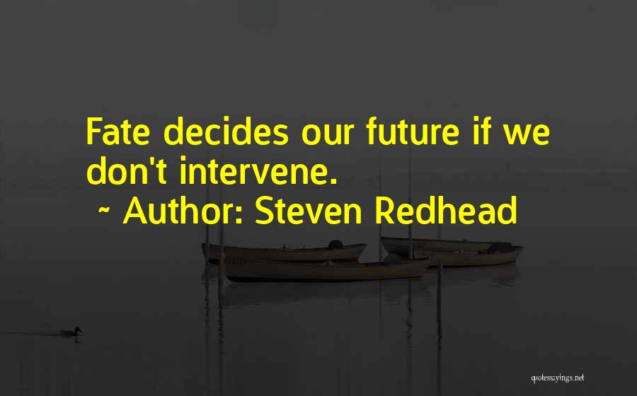 Steven Redhead Quotes: Fate Decides Our Future If We Don't Intervene.