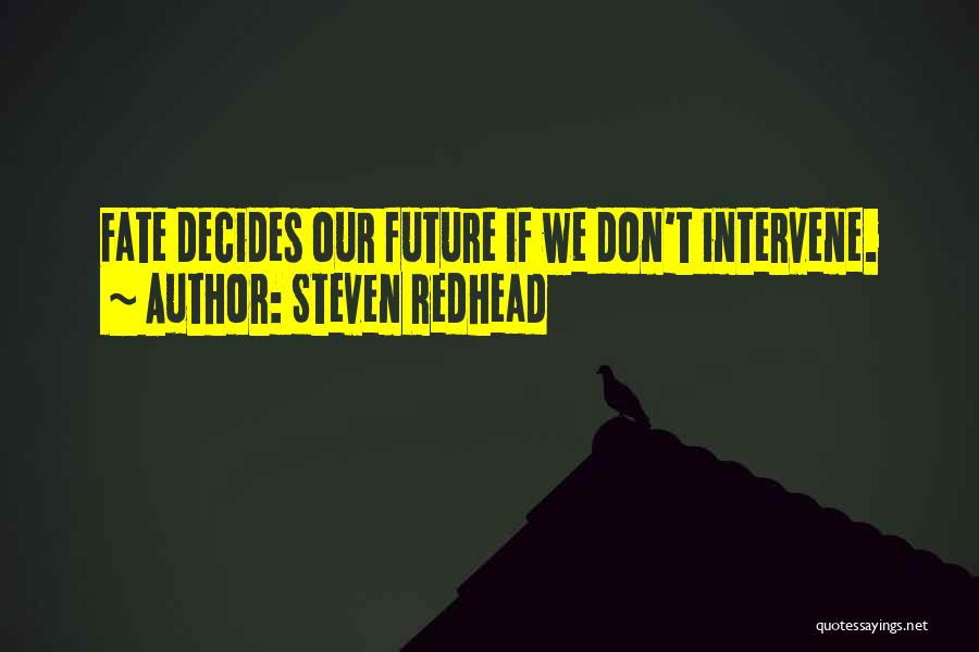 Steven Redhead Quotes: Fate Decides Our Future If We Don't Intervene.