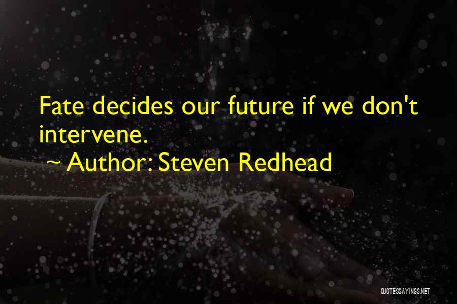 Steven Redhead Quotes: Fate Decides Our Future If We Don't Intervene.