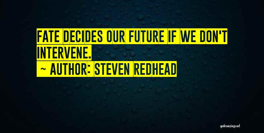 Steven Redhead Quotes: Fate Decides Our Future If We Don't Intervene.