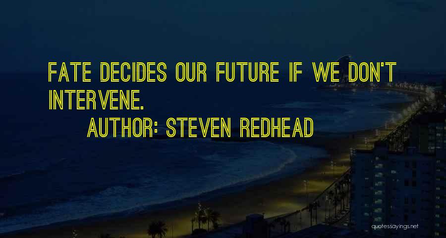 Steven Redhead Quotes: Fate Decides Our Future If We Don't Intervene.