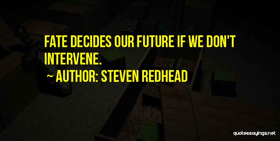 Steven Redhead Quotes: Fate Decides Our Future If We Don't Intervene.