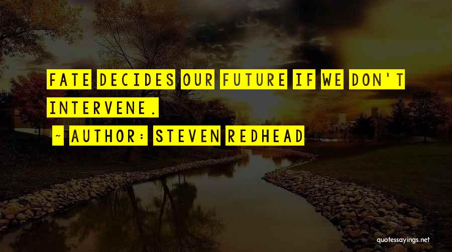 Steven Redhead Quotes: Fate Decides Our Future If We Don't Intervene.