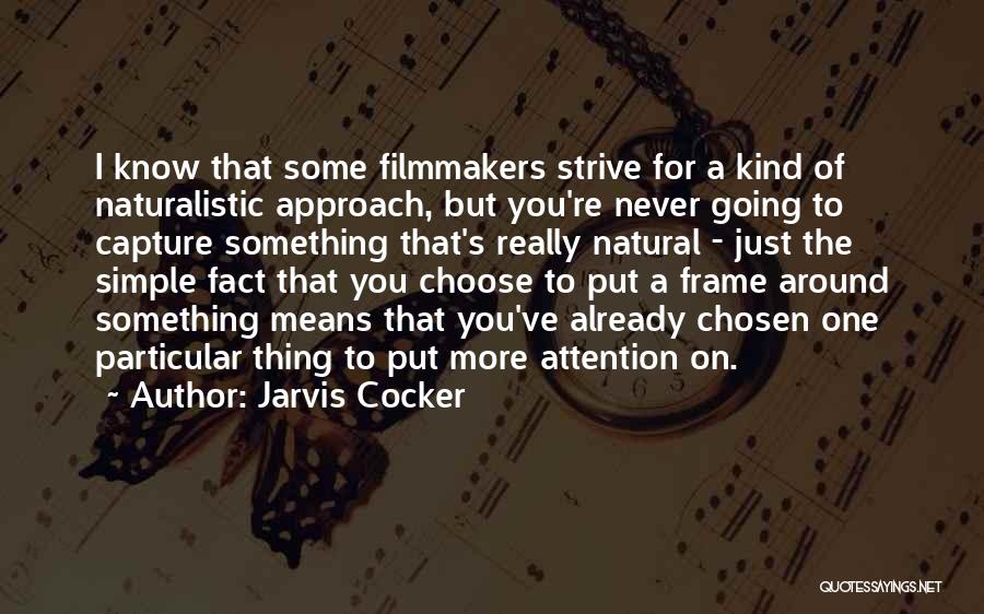 Jarvis Cocker Quotes: I Know That Some Filmmakers Strive For A Kind Of Naturalistic Approach, But You're Never Going To Capture Something That's