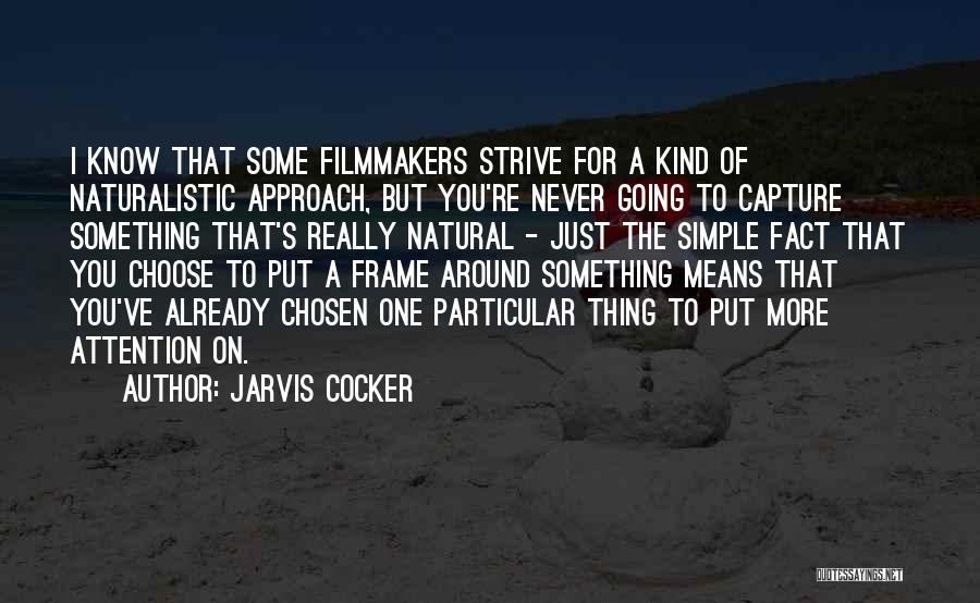 Jarvis Cocker Quotes: I Know That Some Filmmakers Strive For A Kind Of Naturalistic Approach, But You're Never Going To Capture Something That's