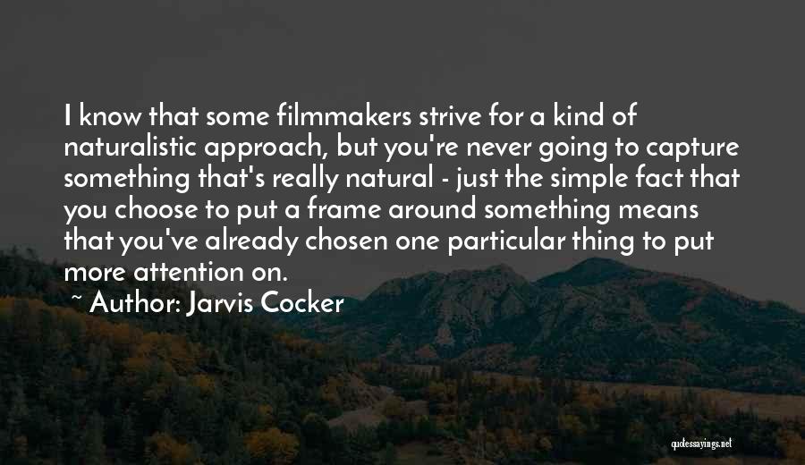 Jarvis Cocker Quotes: I Know That Some Filmmakers Strive For A Kind Of Naturalistic Approach, But You're Never Going To Capture Something That's