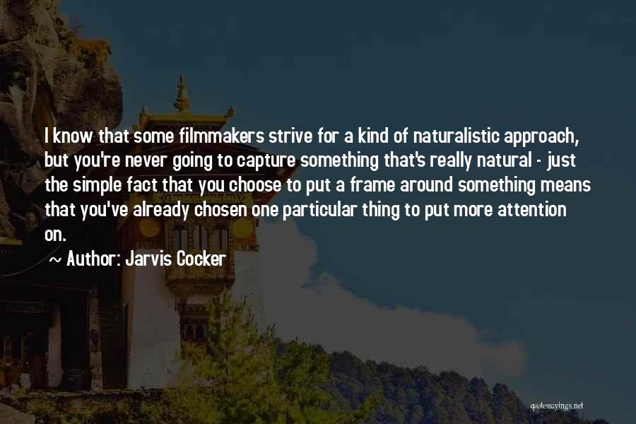 Jarvis Cocker Quotes: I Know That Some Filmmakers Strive For A Kind Of Naturalistic Approach, But You're Never Going To Capture Something That's