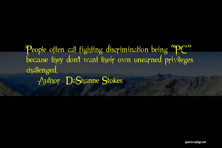 DaShanne Stokes Quotes: People Often Call Fighting Discrimination Being Pc Because They Don't Want Their Own Unearned Privileges Challenged.