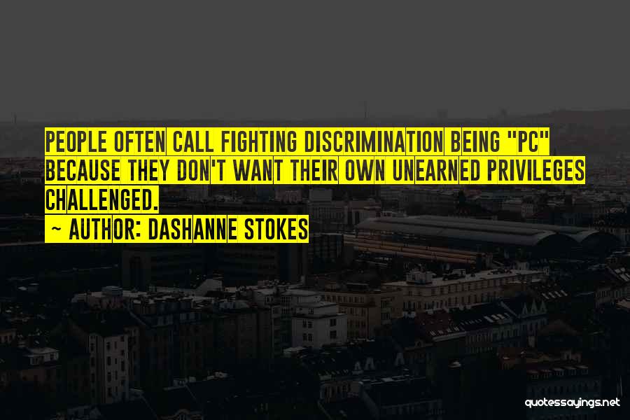 DaShanne Stokes Quotes: People Often Call Fighting Discrimination Being Pc Because They Don't Want Their Own Unearned Privileges Challenged.