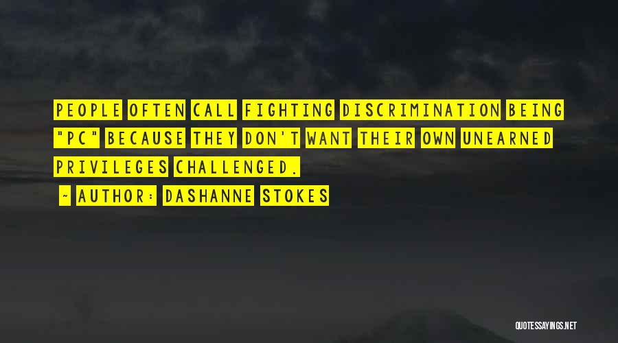 DaShanne Stokes Quotes: People Often Call Fighting Discrimination Being Pc Because They Don't Want Their Own Unearned Privileges Challenged.