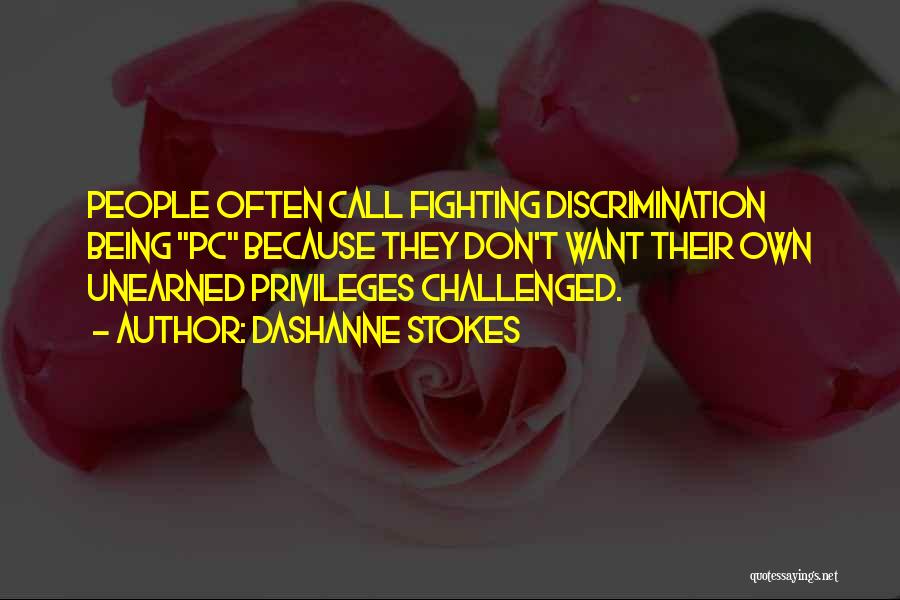 DaShanne Stokes Quotes: People Often Call Fighting Discrimination Being Pc Because They Don't Want Their Own Unearned Privileges Challenged.