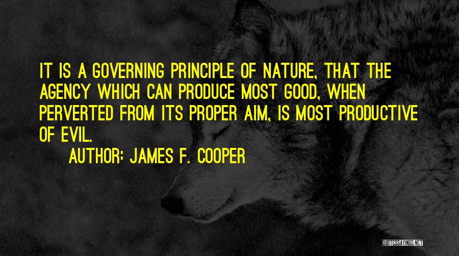 James F. Cooper Quotes: It Is A Governing Principle Of Nature, That The Agency Which Can Produce Most Good, When Perverted From Its Proper