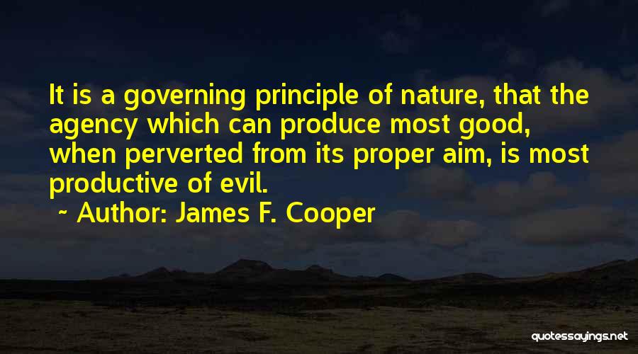 James F. Cooper Quotes: It Is A Governing Principle Of Nature, That The Agency Which Can Produce Most Good, When Perverted From Its Proper