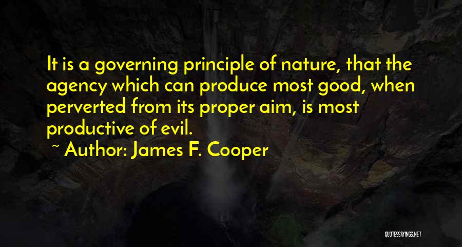 James F. Cooper Quotes: It Is A Governing Principle Of Nature, That The Agency Which Can Produce Most Good, When Perverted From Its Proper