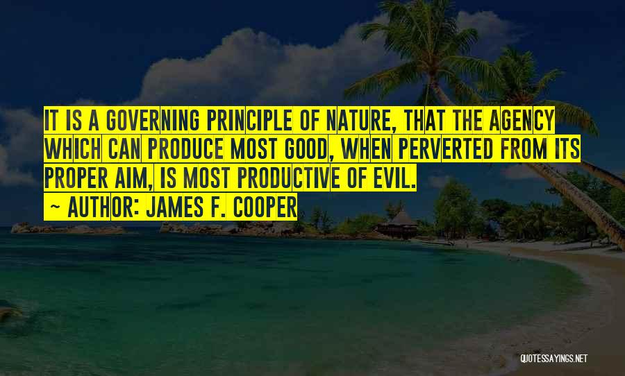 James F. Cooper Quotes: It Is A Governing Principle Of Nature, That The Agency Which Can Produce Most Good, When Perverted From Its Proper