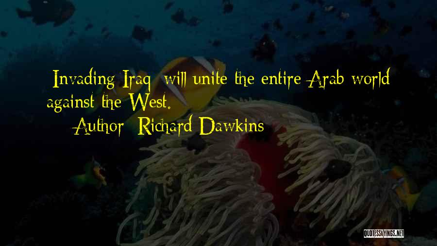 Richard Dawkins Quotes: [invading Iraq] Will Unite The Entire Arab World Against The West.