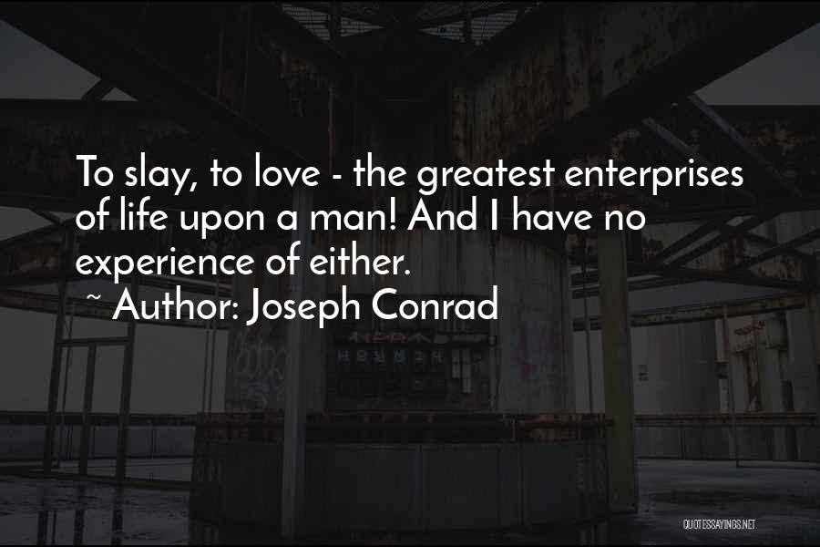 Joseph Conrad Quotes: To Slay, To Love - The Greatest Enterprises Of Life Upon A Man! And I Have No Experience Of Either.