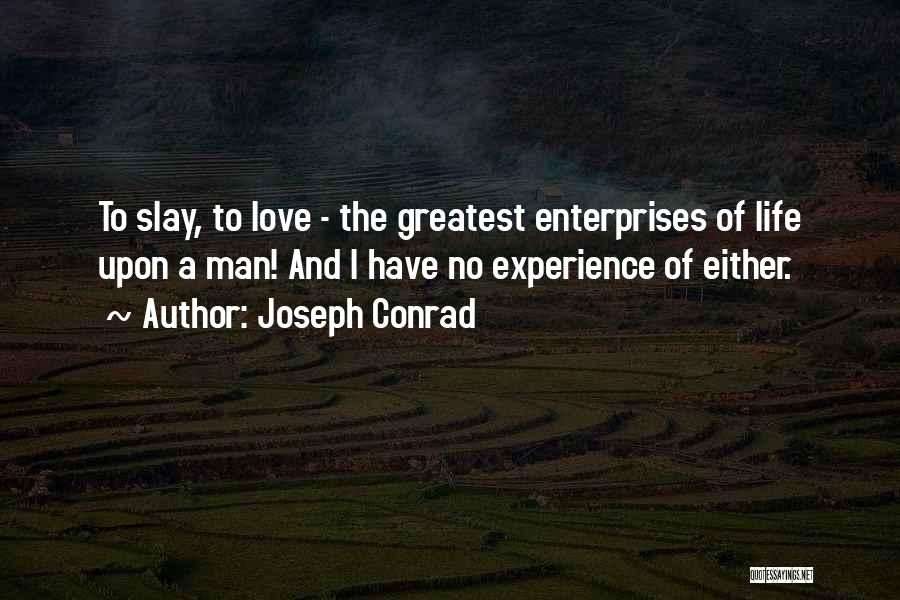 Joseph Conrad Quotes: To Slay, To Love - The Greatest Enterprises Of Life Upon A Man! And I Have No Experience Of Either.