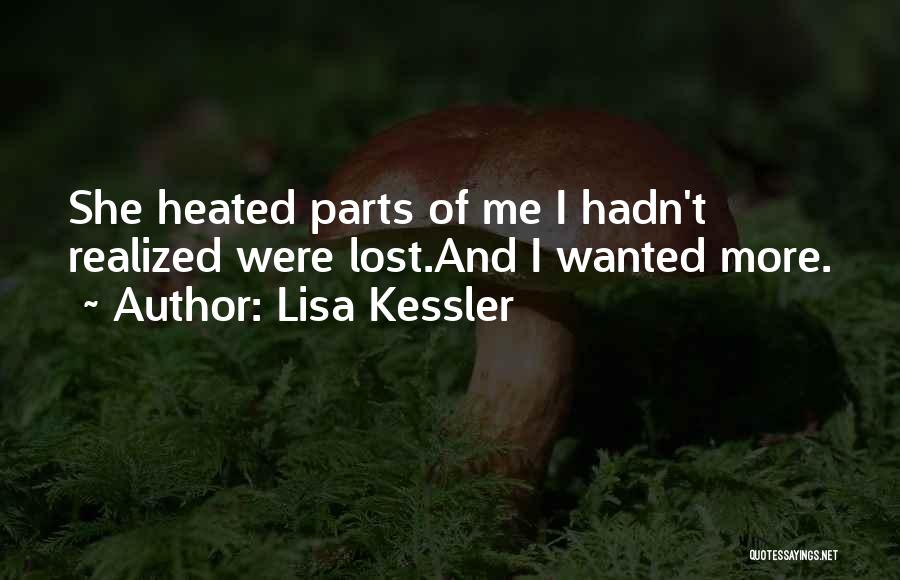 Lisa Kessler Quotes: She Heated Parts Of Me I Hadn't Realized Were Lost.and I Wanted More.