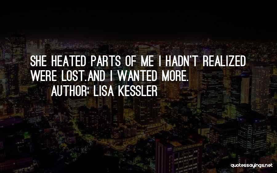 Lisa Kessler Quotes: She Heated Parts Of Me I Hadn't Realized Were Lost.and I Wanted More.