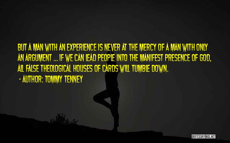 Tommy Tenney Quotes: But A Man With An Experience Is Never At The Mercy Of A Man With Only An Argument ... If
