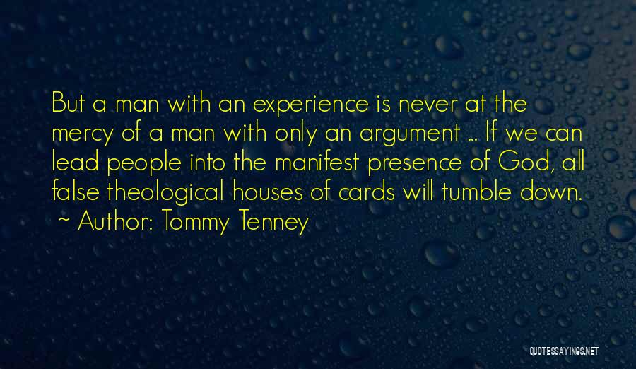 Tommy Tenney Quotes: But A Man With An Experience Is Never At The Mercy Of A Man With Only An Argument ... If