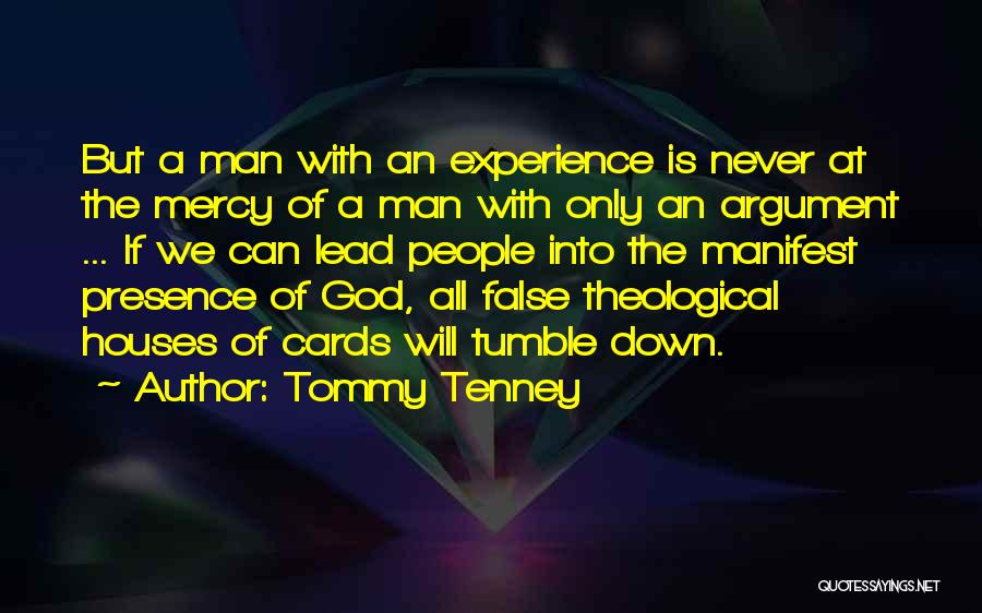 Tommy Tenney Quotes: But A Man With An Experience Is Never At The Mercy Of A Man With Only An Argument ... If