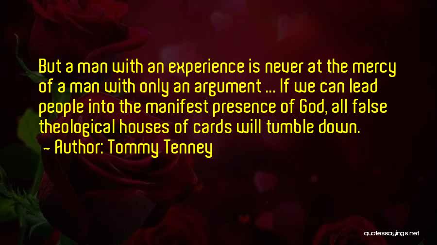 Tommy Tenney Quotes: But A Man With An Experience Is Never At The Mercy Of A Man With Only An Argument ... If