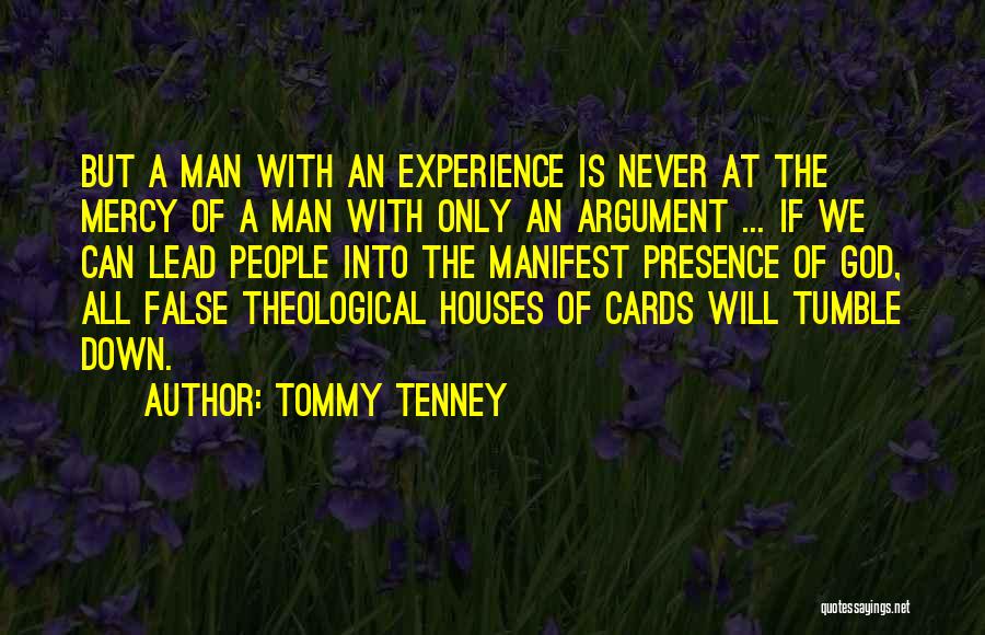 Tommy Tenney Quotes: But A Man With An Experience Is Never At The Mercy Of A Man With Only An Argument ... If