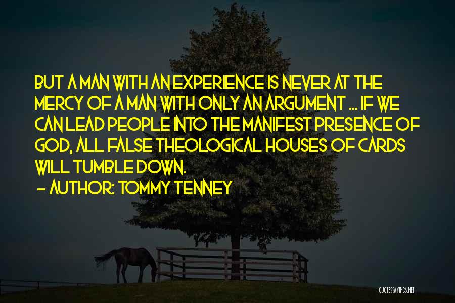 Tommy Tenney Quotes: But A Man With An Experience Is Never At The Mercy Of A Man With Only An Argument ... If