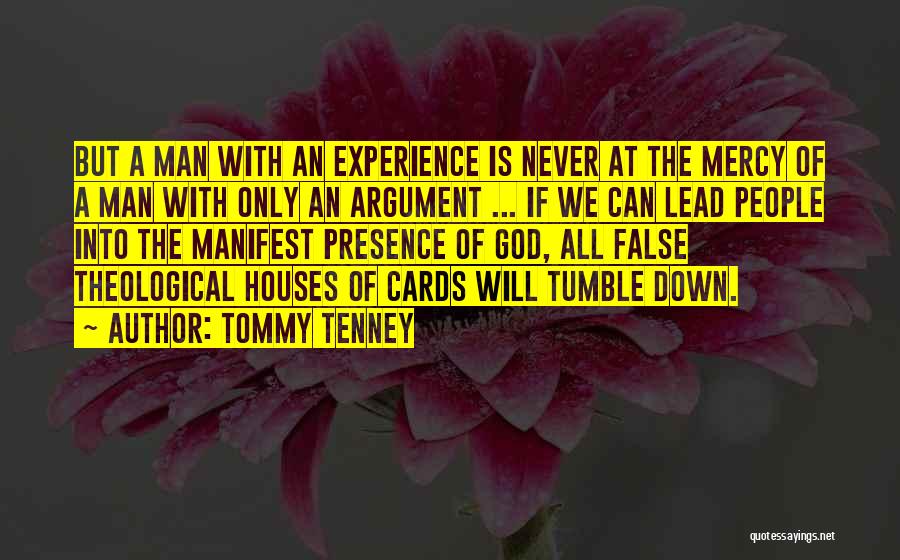 Tommy Tenney Quotes: But A Man With An Experience Is Never At The Mercy Of A Man With Only An Argument ... If