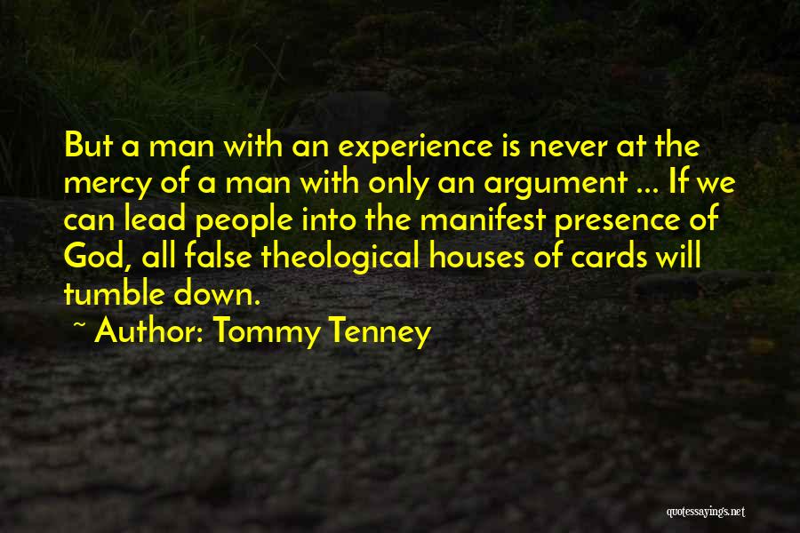 Tommy Tenney Quotes: But A Man With An Experience Is Never At The Mercy Of A Man With Only An Argument ... If