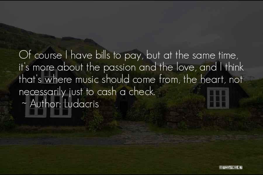 Ludacris Quotes: Of Course I Have Bills To Pay, But At The Same Time, It's More About The Passion And The Love,