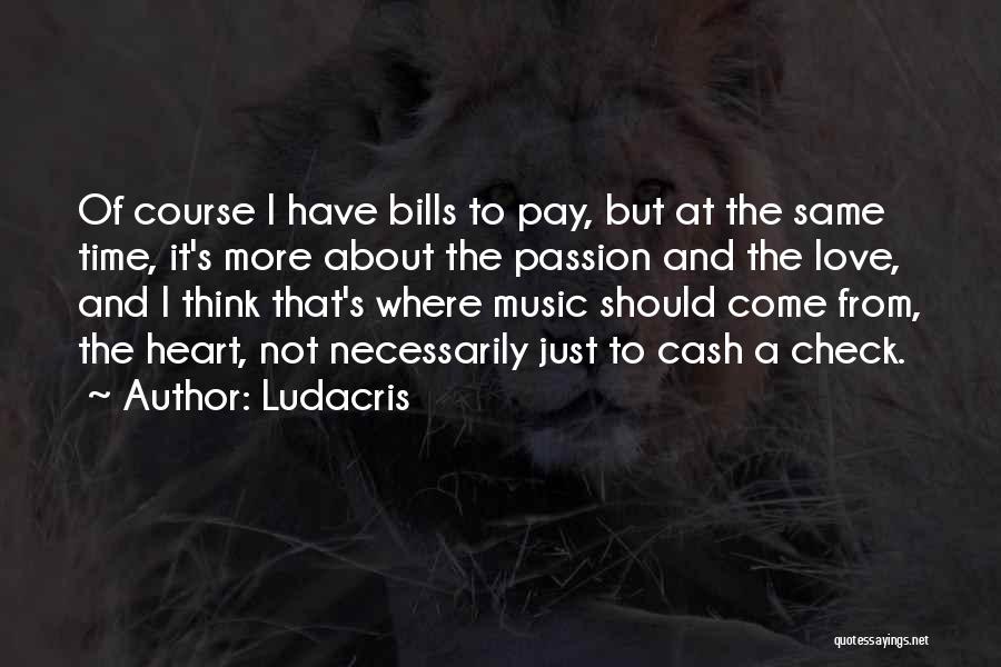 Ludacris Quotes: Of Course I Have Bills To Pay, But At The Same Time, It's More About The Passion And The Love,