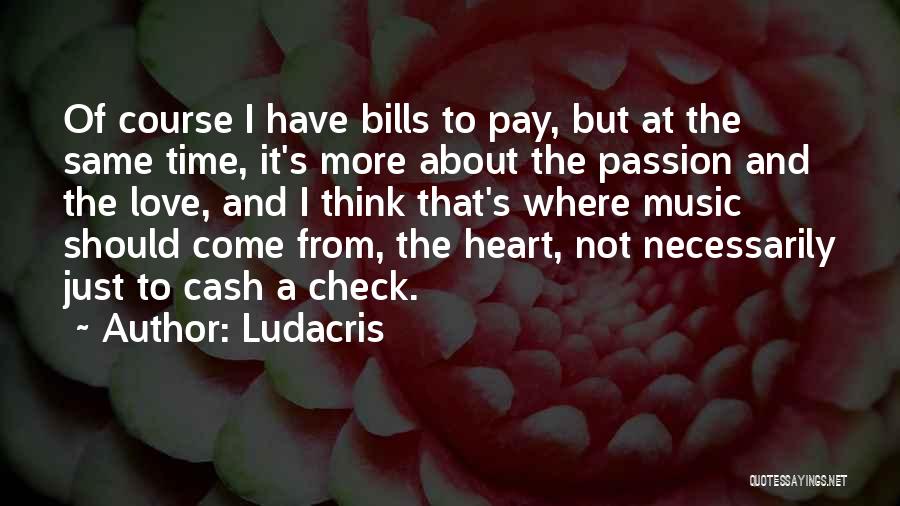 Ludacris Quotes: Of Course I Have Bills To Pay, But At The Same Time, It's More About The Passion And The Love,
