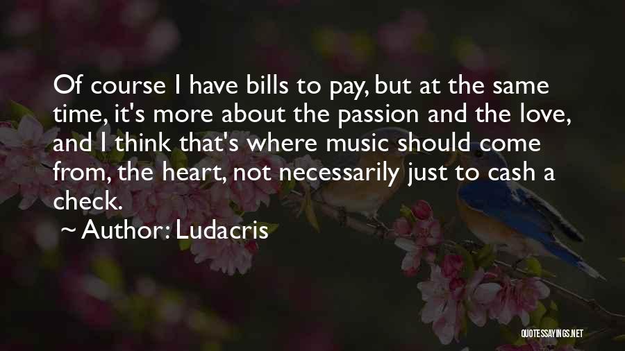 Ludacris Quotes: Of Course I Have Bills To Pay, But At The Same Time, It's More About The Passion And The Love,