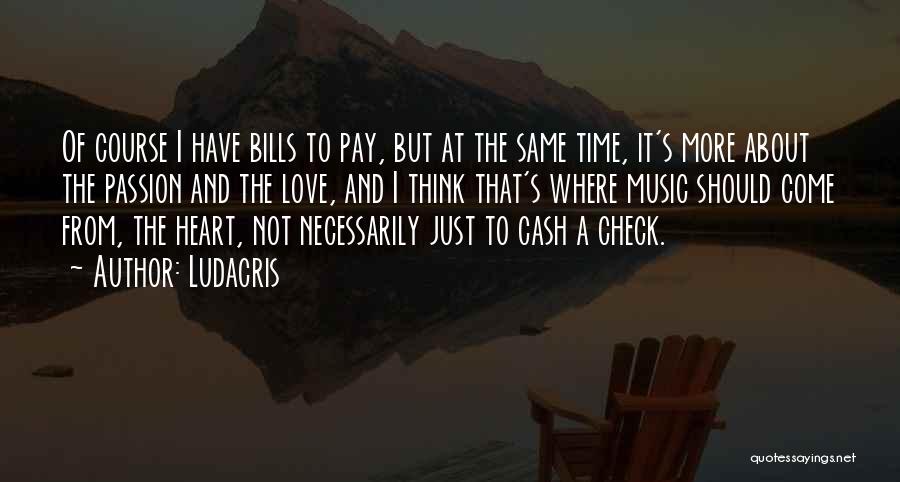 Ludacris Quotes: Of Course I Have Bills To Pay, But At The Same Time, It's More About The Passion And The Love,