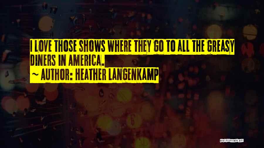 Heather Langenkamp Quotes: I Love Those Shows Where They Go To All The Greasy Diners In America.